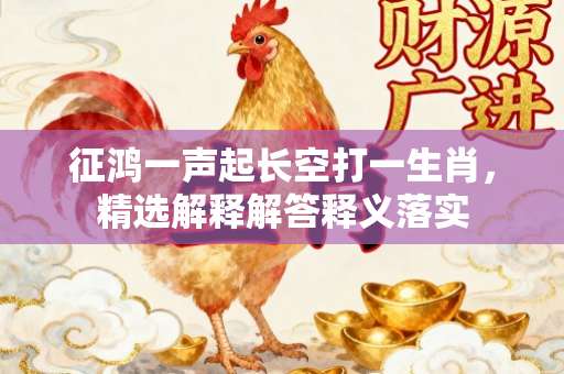 征鸿一声起长空打一生肖,精选解释解答释义落实-第1张图片-范文生肖 征鸿一声起长空打一生肖,精选解释解答释义落实-第1张图片-范文生肖